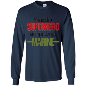 Who Needs A Superhero When Your Dad Is A Marine T-Shirt