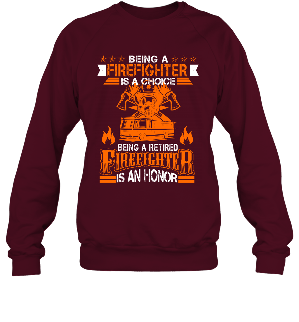Being A Firefighter Is A Choice Being A Retired Firefighter Is An Honor Shirt Sweatshirt Maroon