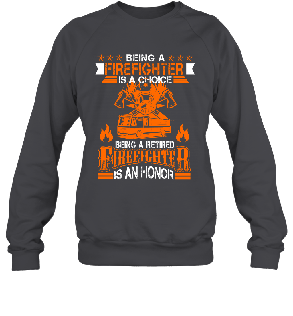 Being A Firefighter Is A Choice Being A Retired Firefighter Is An Honor Shirt Sweatshirt Dark Heather