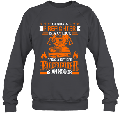 Being A Firefighter Is A Choice Being A Retired Firefighter Is An Honor Shirt Sweatshirt Dark Heather