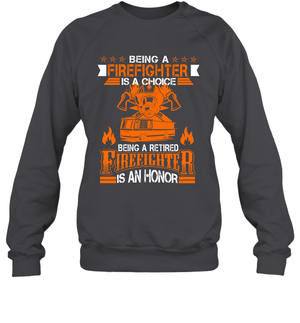 Being A Firefighter Is A Choice Being A Retired Firefighter Is An Honor ShirtUnisex Fleece Pullover Sweatshirt