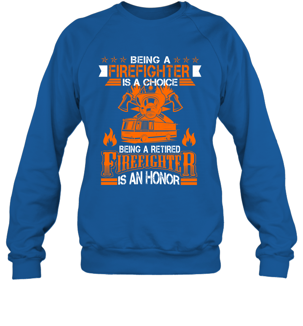 Being A Firefighter Is A Choice Being A Retired Firefighter Is An Honor Shirt Sweatshirt Royal