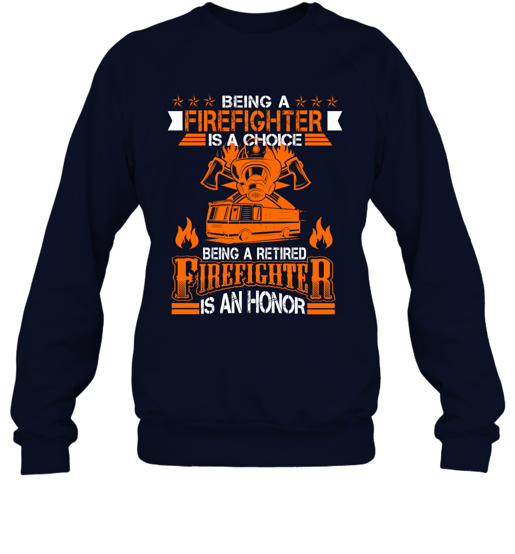 Being A Firefighter Is A Choice Being A Retired Firefighter Is An Honor Shirt Sweatshirt Navy