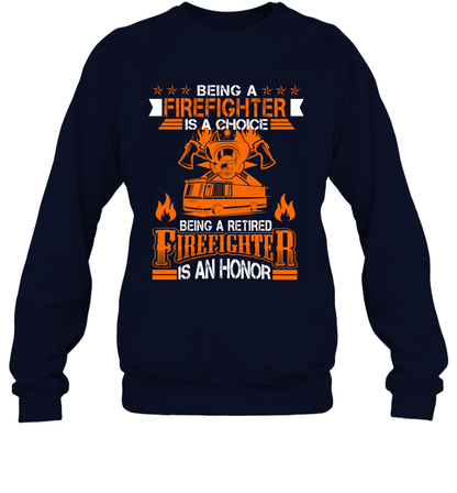 Being A Firefighter Is A Choice Being A Retired Firefighter Is An Honor Shirt Sweatshirt Navy