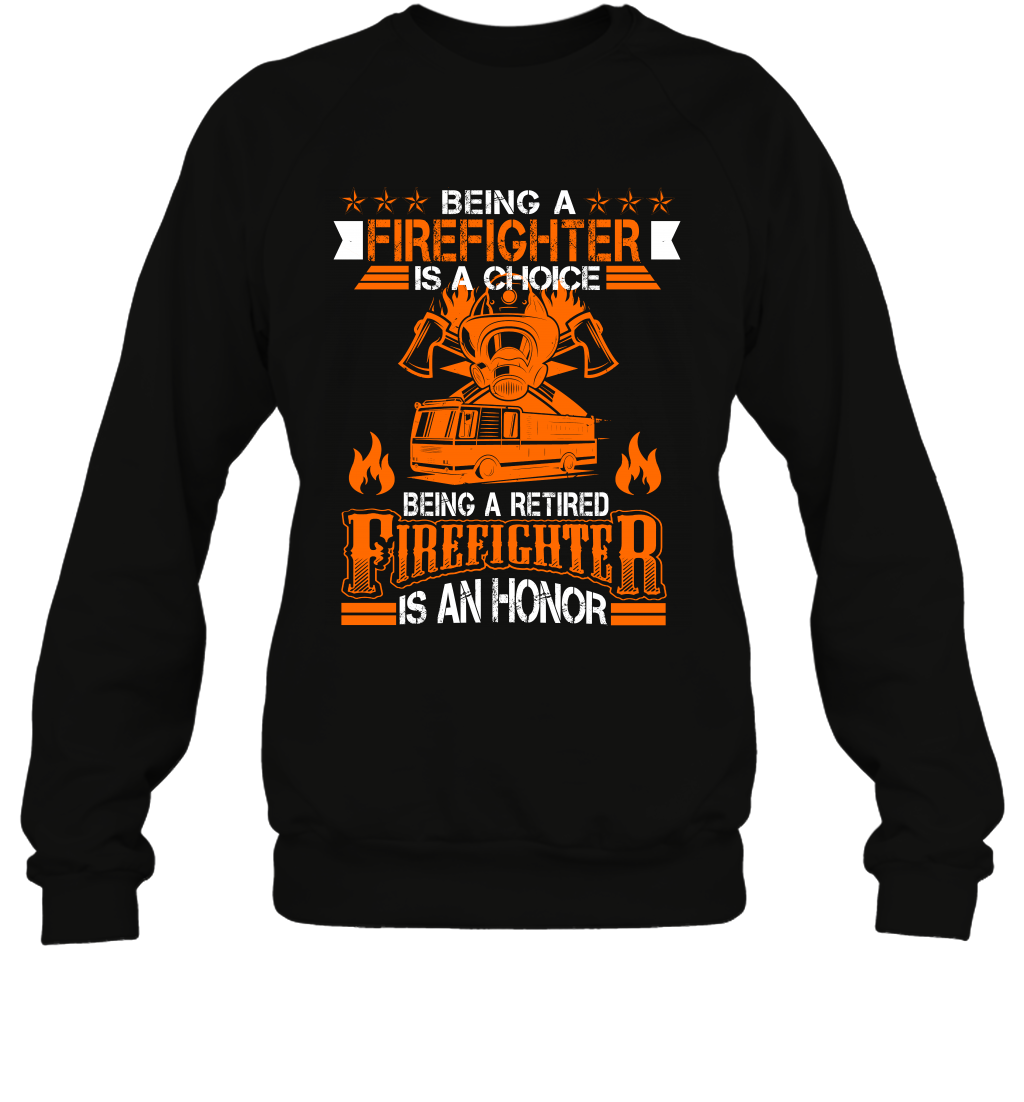 Being A Firefighter Is A Choice Being A Retired Firefighter Is An Honor Shirt Sweatshirt Black