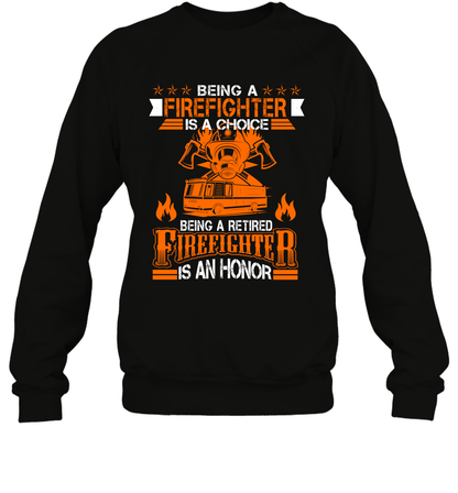 Being A Firefighter Is A Choice Being A Retired Firefighter Is An Honor Shirt Sweatshirt Black