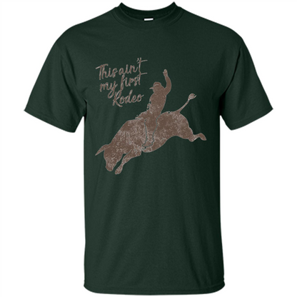 Bull Riders and Calf Ropers - This Ain't My First Redeo T-shirt Forest Green