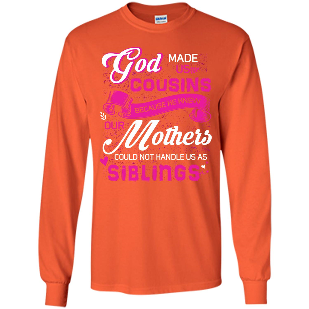 Family T-shirt God Made Us Cousins Because He Knew Our Mothers Could Not Handle Us As Siblings Orange
