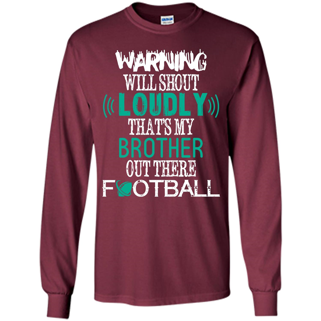 Football T-shirt Warning Will Shout Loudly That’s My Brother Out There Football