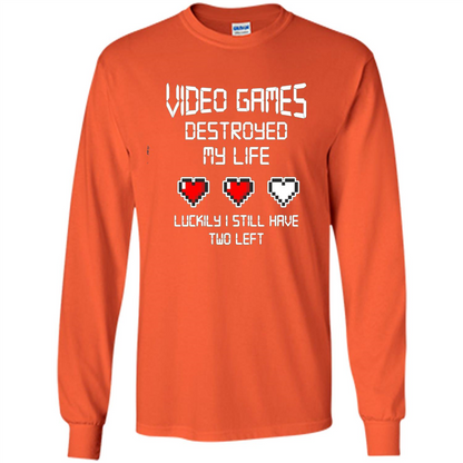 Video Games Destroyed My Life T-shirt Luckily I Still Have Two Left Orange