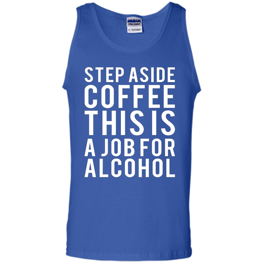 Step Aside Coffee This Is A Job For Alcohol T-Shirt Royal