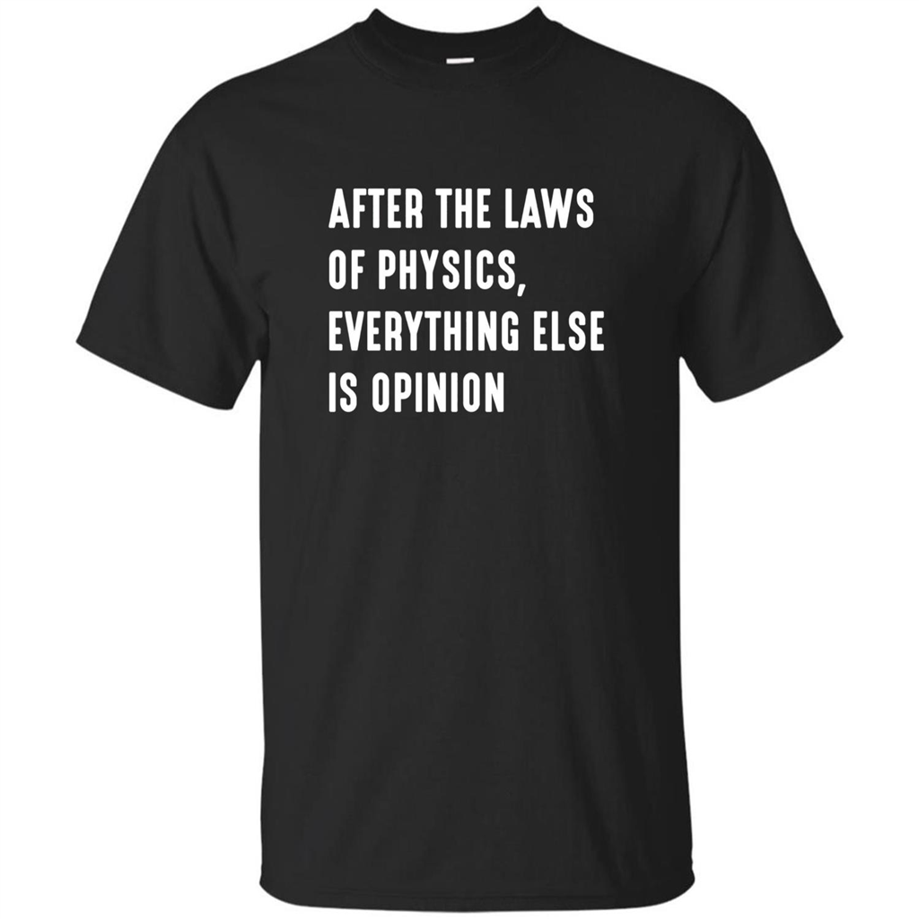 After The Laws Of Physics Everything Else Is Opinion T-shirt Black