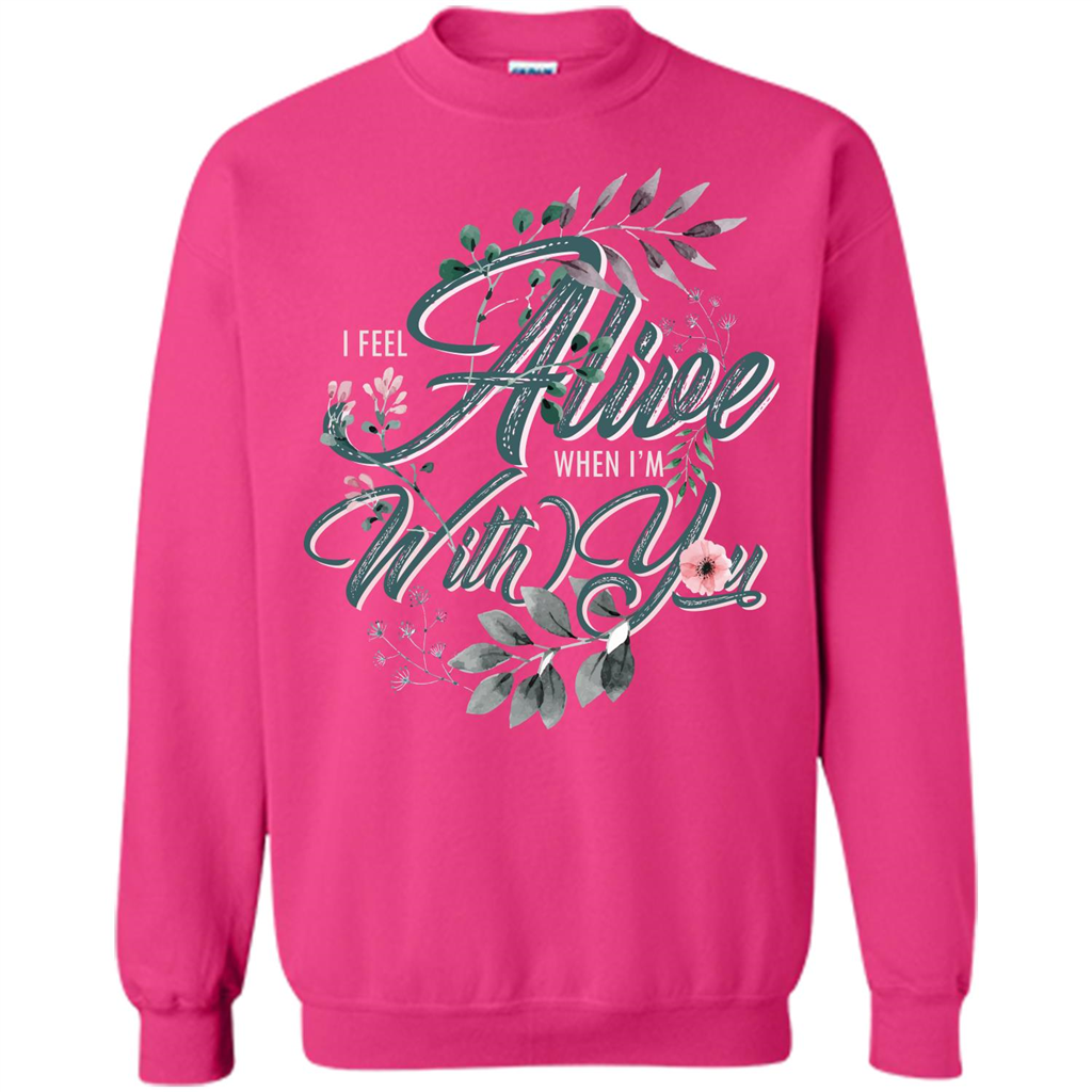 I Feel Alive When I'm With You T-shirt Heliconia