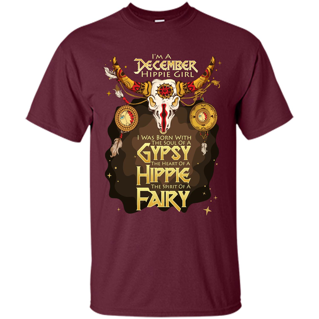 December Hippie Girl T-shirt Was Born With The Soul Of A Gypsy The Heart Of A Hippie The Spirit Of A Fairy Maroon