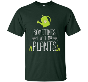 Planter T-shirt Sometimes I Wet My Plants T-shirt