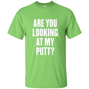 Are You Looking At My Putt T-Shirt