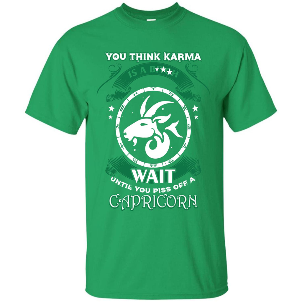 Capricorn T-shirt You Think Karma Is A Bitch T-shirt Irish Green