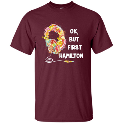 Music Lover T-shirt Ok But First Hamilton Maroon