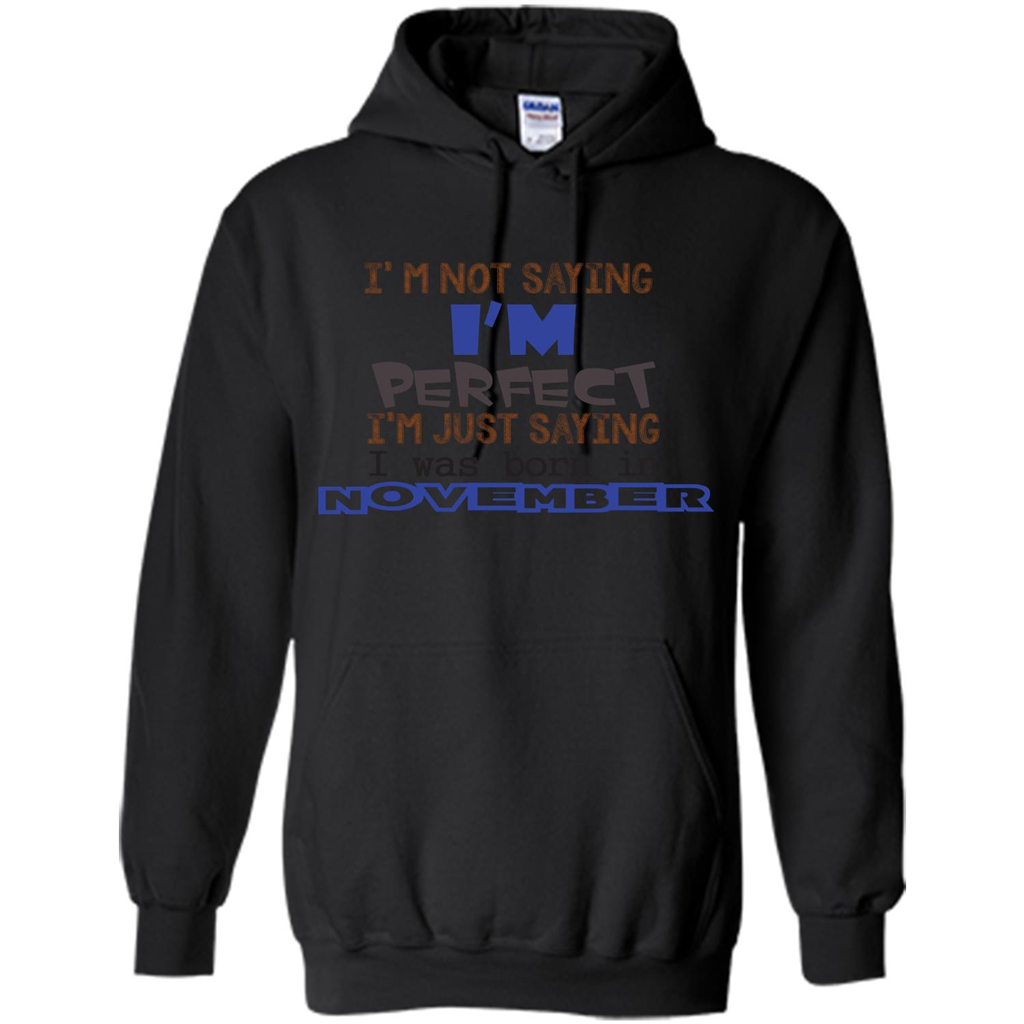 I'M Not Saying I Am Perfect I'M Just Saying I Was Born In November Black