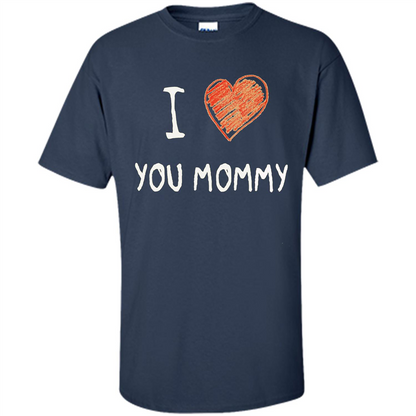 I Love You Mommy Mothers Day I Love Mom T-shirt Navy