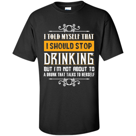 Drink. I Told Myself That I Should Stop Drinking T-shirt Black