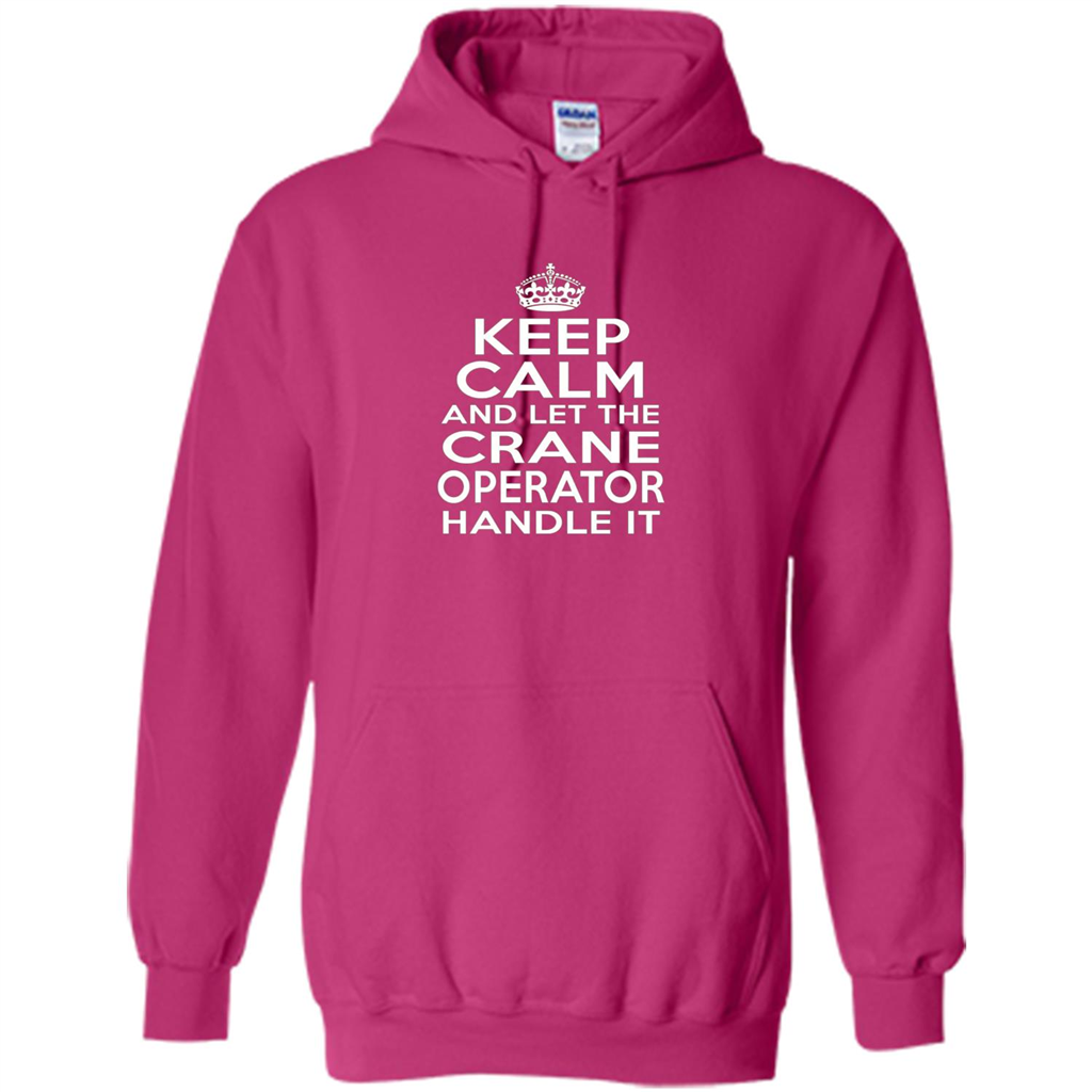 Keep Calm And Let The Crane Operator Handle It T-shirt