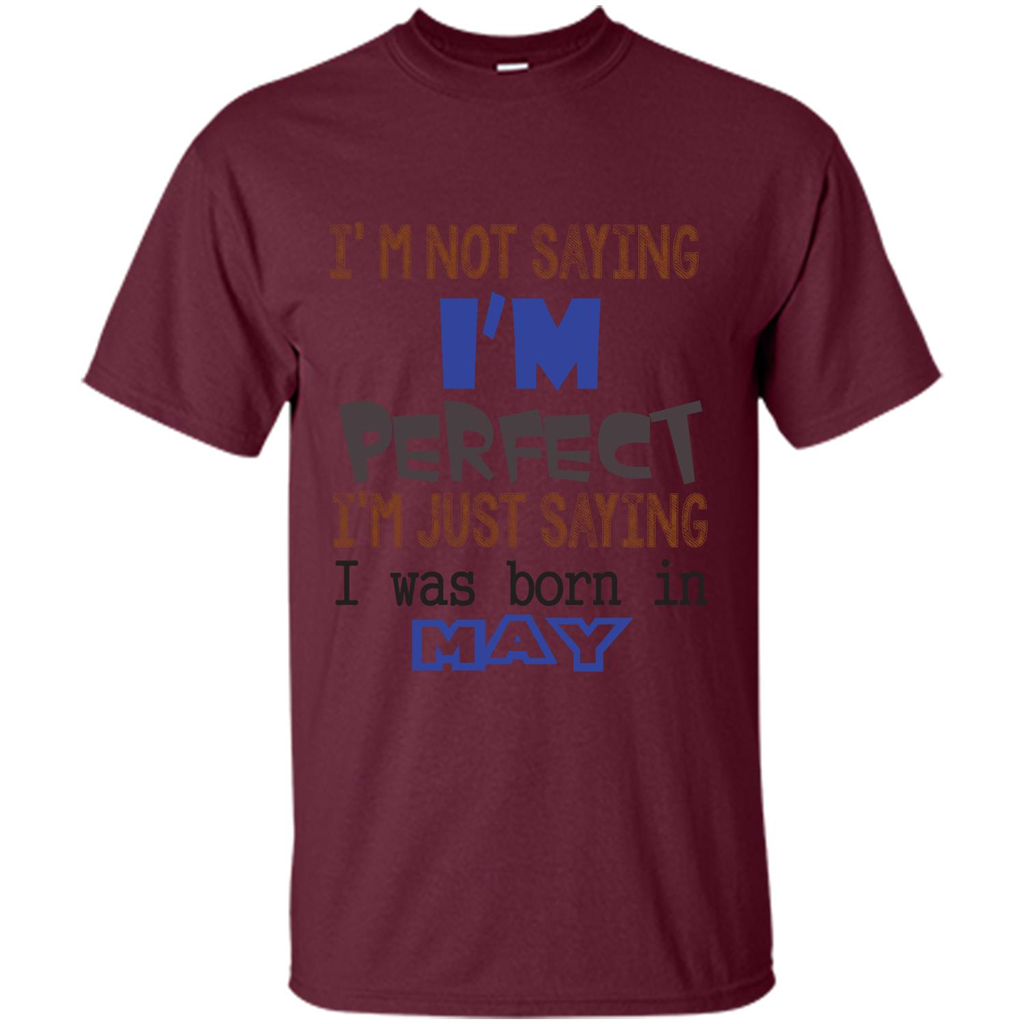 I'M Not Saying I Am Perfect I'M Just Saying I Was Born In May Maroon