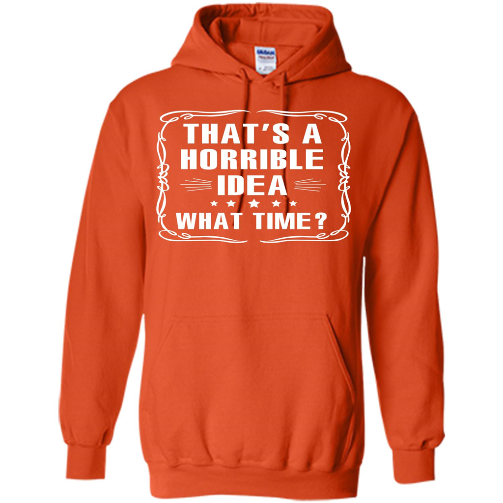That’s A Horrible Idea What Time T-shirt Orange