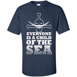 Sea. Everyone Is A Child Of The Sea T-shirt