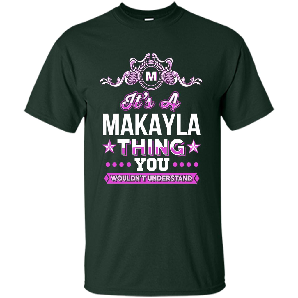 It's A Makayla Thing You Wouldn't Understand T-Shirt Forest Green