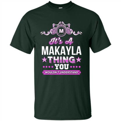 It's A Makayla Thing You Wouldn't Understand T-Shirt Forest Green