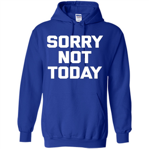 Sorry Not Today T-Shirt Funny Saying Sarcastic Novelty Cute