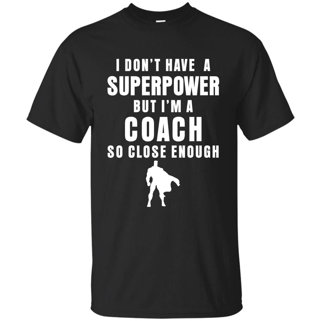 I Don't Have A Superpower But I'm A Coach So Close Enough T-shirt Black