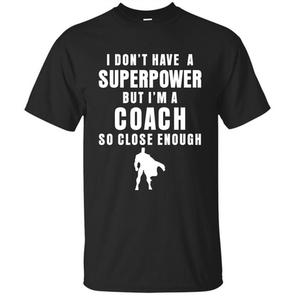 I Don't Have A Superpower But I'm A Coach So Close Enough T-shirt Black