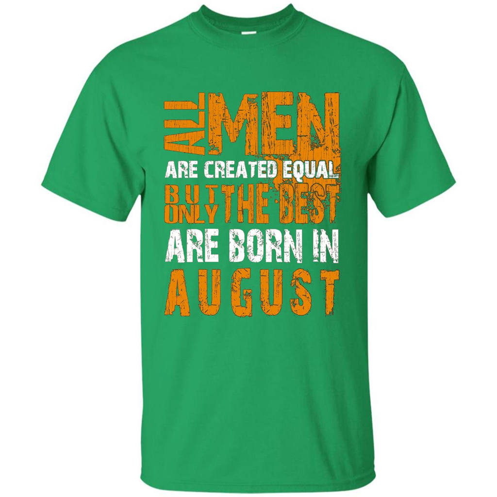 All Men Created Equal But The Best Born In August T-Shirt Irish Green