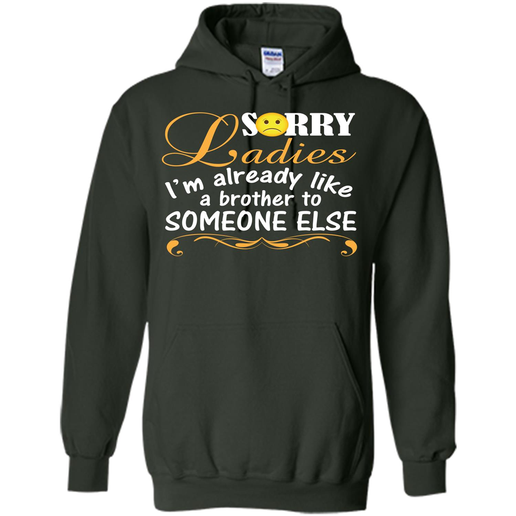 Sorry Ladies I'm Already Like A Brother To Someone Else T-shirt Forest Green