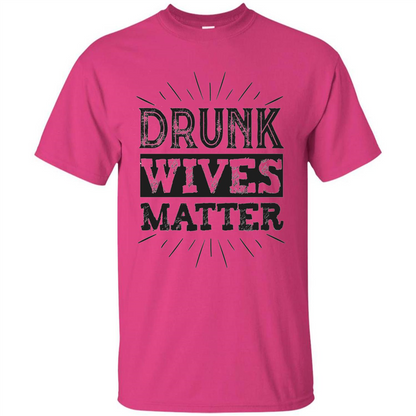 Drunk Wives Matter T-shirt Funny Saying Wine Wife Drinking T-shirt Heliconia