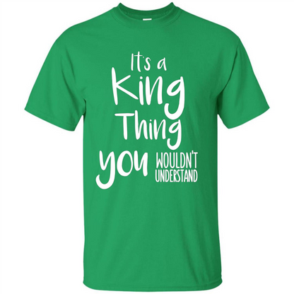 It's A King Thing You Wouldn't Understand T-shirt Irish Green