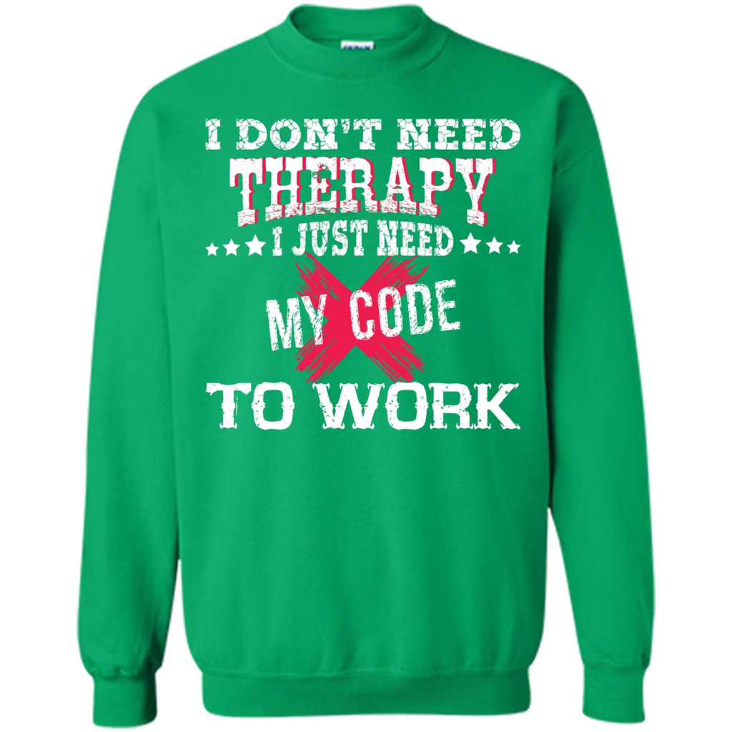 Programmer T-shirt I Don‰۪t Need Therapy I Just Need My Code To Work Irish Green