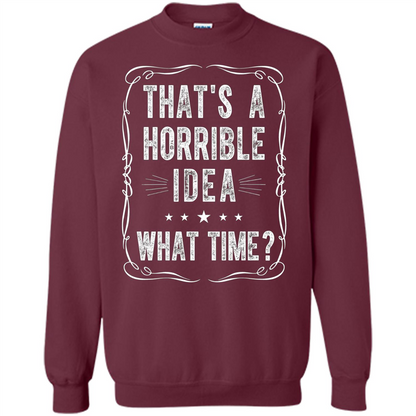 That's A Horrible Idea What Time T-shirt Maroon