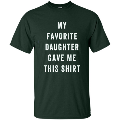 Fathers Day T-shirt My Favorite Child Gave Me This Shirt Forest Green