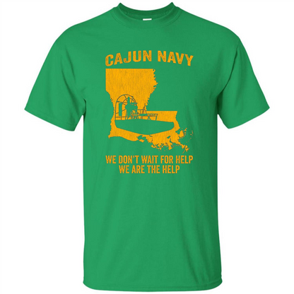 Cajun Navy We Don't Wait For Help We Are The Help T-shirt Irish Green