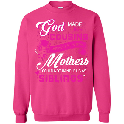Family T-shirt God Made Us Cousins Because He Knew Our Mothers Could Not Handle Us As Siblings Heliconia