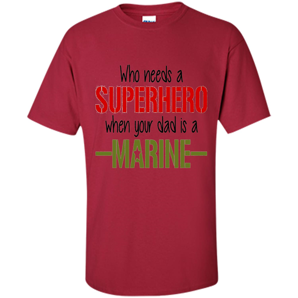 Who Needs A Superhero When Your Dad Is A Marine T-Shirt