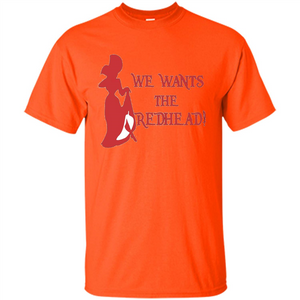 We Wants The Redhead! T-shirt