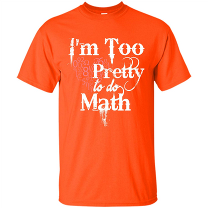 Math Lover T-shirt IŠ—Èm Too Pretty To Do Math Orange