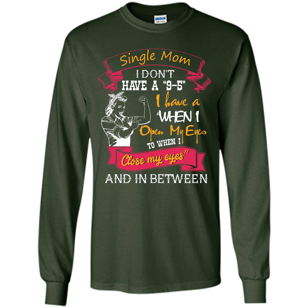 Single Mom I Don‰۪t Have A 9-5 I Have A When I Open My Eyes T-shirt Forest Green