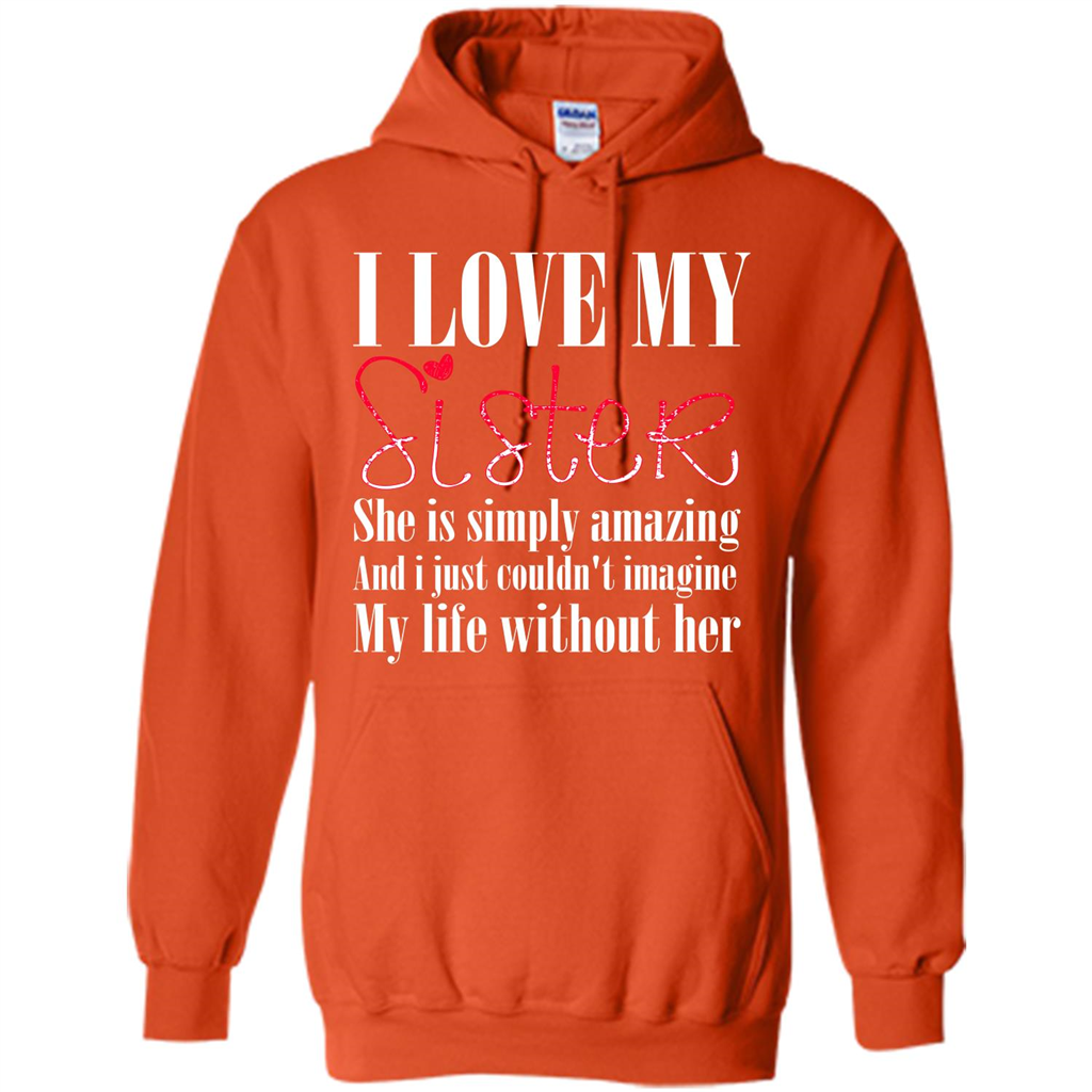 I Love My Sister T-shirt She Is Simply Amazing And I Just Couldn't Imagine My Life Without Her Orange
