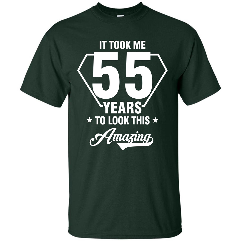 Birthday Gift T-shirt It Took Me 55 Years To Look This Amazing Forest Green