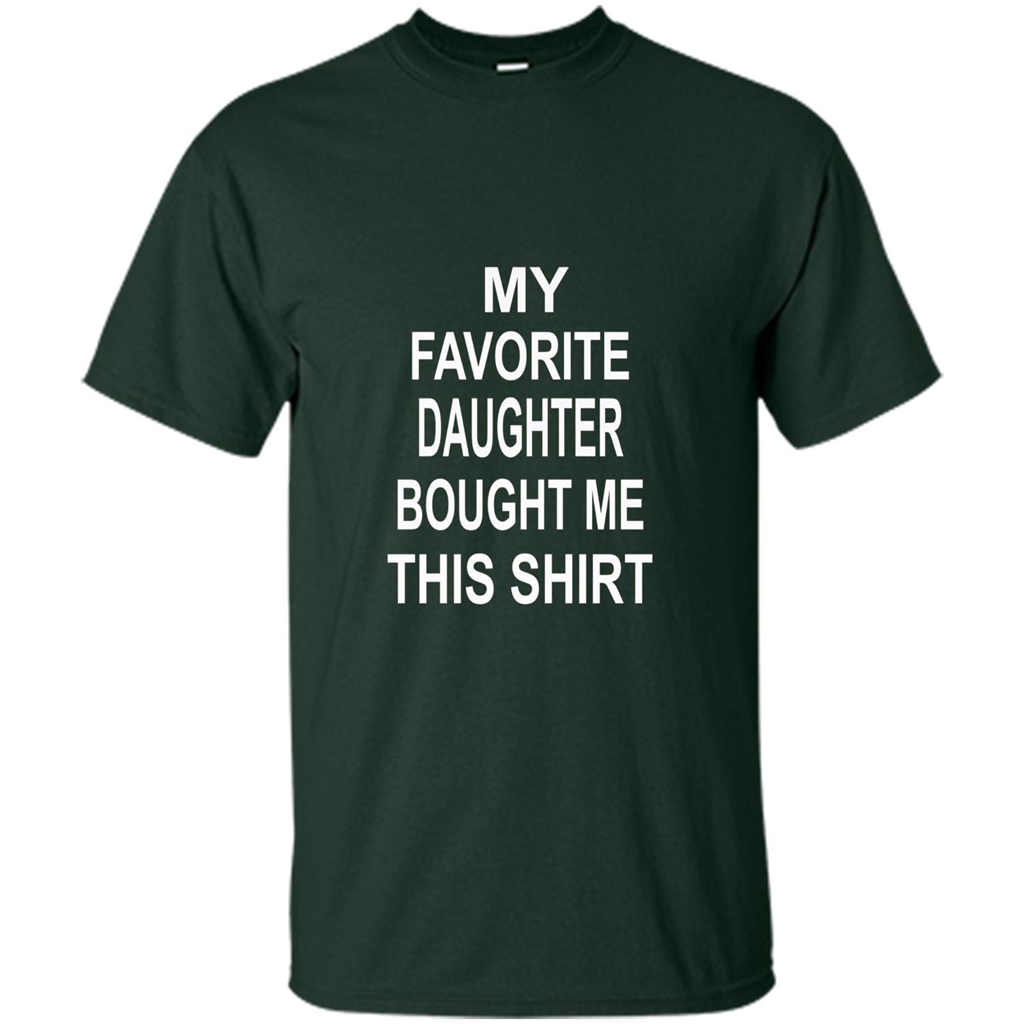 My favorite Daughter Bought Me This Shirt Tshirt Forest Green